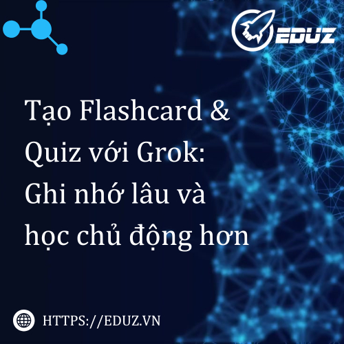 Tạo Flashcard Và Quiz với Grok: Ghi nhớ lâu và học chủ động hơn